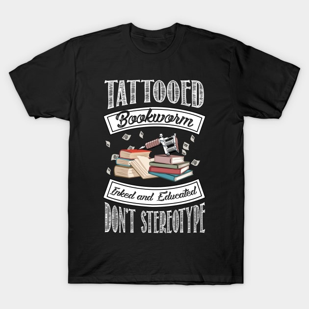 Tattooed Bookworm - Inked and Educated - Don't Stereotype T-Shirt by KsuAnn